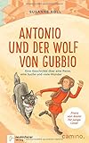 Antonio und der Wolf von Gubbio: Eine Geschichte über eine Reise, eine Suche und viele Wunder - Franz von Assisi für junge Leser by Susanne Roll