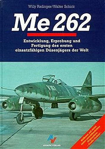 Me 262: Entwicklung, Erprobung und Fertigung des ersten Düsenjägers der Welt