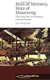 Sites of Memory, Sites of Mourning: The Great War in European Cultural History (Canto) by Jay Winter