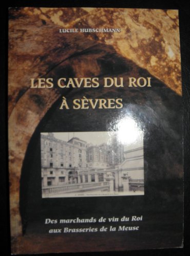 Download Les caves du Roi à Sèvres : Des marchands de vin du Roi aux brasseries de la Meuse Download Les caves du Roi à Sèvres : Des marchands de vin du Roi aux brasseries de la Meuse