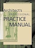 Architect's Professional Practice Manual (Professional Architecture) by James R. Franklin