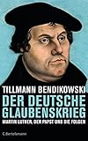 Der deutsche Glaubenskrieg: Martin Luther, der Papst und die Folgen by Tillmann Bendikowski