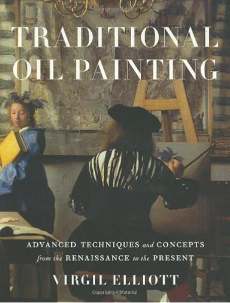 Traditional Oil Painting: Advanced Techniques and Concepts from the  Renaissance to the Present: Amazon.co.uk: Virgil Elliott: Books