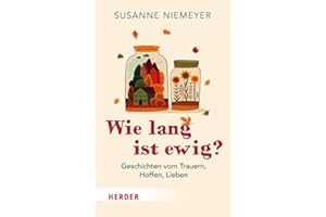 Wie lang ist ewig?: Geschichten vom Trauern, Hoffen und Lieben