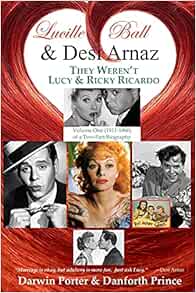 Lucille Ball And Desi Arnaz They Weren T Lucy And Ricky Ricardo Volume One 1911 1960 Of A Two Part Biography Magnolia House Amazon Co Uk Porter Darwin Prince Danforth 9781936003716 Books