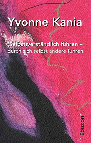 (Selbst)verständlich führen - durch sich selbst andere führen: Wohin führst du dich selbst und andere?