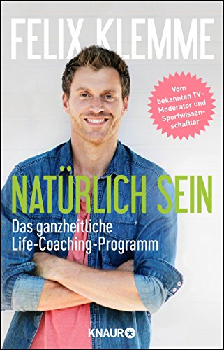 Natürlich sein: Das ganzheitliche Life-Coaching-Programm (German Edition)