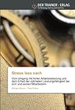 Stress lass nach: Vom Umgang mit hoher Arbeitsbelastung und dem Erhalt der optimalen Leistungsfähigkeit bei sich und seinen Mitarbeitern by 