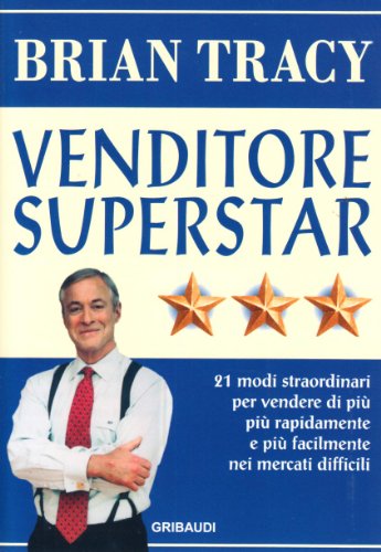 Venditore superstar. Ventuno modi straordinari per vendere di più, più rapidamente e più facilmente nei mercati difficili Venditore superstar. Ventuno modi straordinari per vendere di più, più rapidamente e più facilmente nei mercati difficili