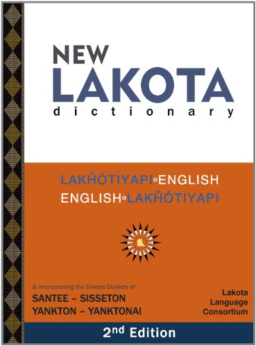 New Lakota Dictionary: Lakhotiyapi-English/English-Lakhotiyapi & Incorporating the Dakota Dialects o New Lakota Dictionary: Lakhotiyapi-English/English-Lakhotiyapi & Incorporating the Dakota Dialects o