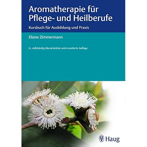 Aromatherapie für Pflege- und Heilberufe: Kursbuch für Ausbildung und Praxis Aromatherapie für Pflege- und Heilberufe: Kursbuch für Ausbildung und Praxis