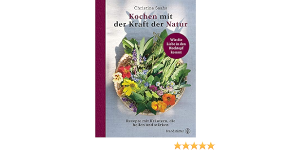 Kochen Mit Der Kraft Der Natur Rezepte Mit Krautern Die Heilen Und Starken Amazon De Christine Saahs Bucher