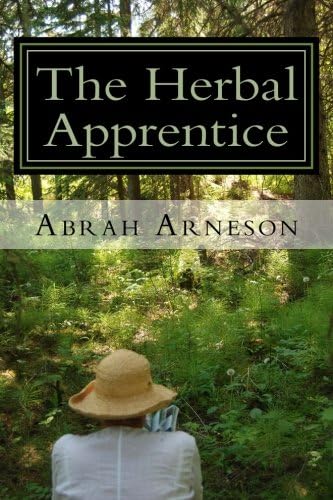 The Herbal Apprentice: Plant Medicine and The Human Body: Volume 1