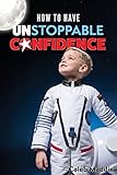 How to Have Unstoppable Confidence by Caleb Maddix