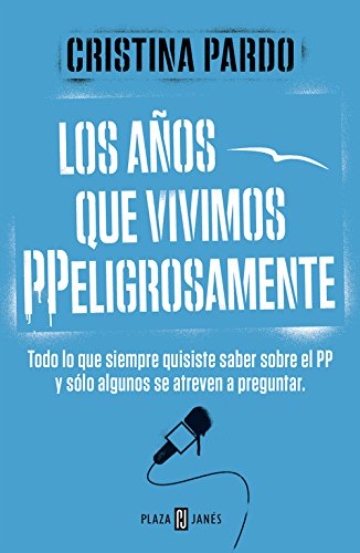 Download Los años que vivimos PPeligrosamente: Todo lo que siempre quisiste saber sobre el PP y sólo algunos se atreven a preguntar (OBRAS DIVERSAS)