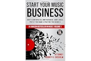Start Your Music Business: How to Earn Royalties, Own Your Music, Sample Music, Protect Your Name & Structure Your Music Business: Volume 1 (Music Law Series)