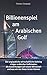 Billionenspiel am Arabischen Golf: Der unglaubliche wirtschaftliche Aufstieg einiger arabischer Golfstaaten, die Auswirkungen auf unsere Wirtschaft und was wir von ihnen lernen können by 