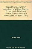 Image de Biographical And Literary Anecdotes of William Bowyer, Printer, And of His Many Learned Friends