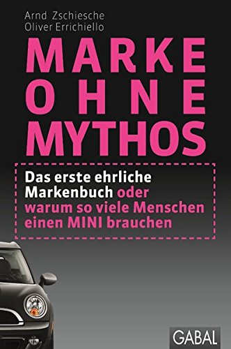Download Marke ohne Mythos: Das erste ehrliche Markenbuch oder warum so viele Menschen einen MINI brauchen (Dein Business) Download Marke ohne Mythos: Das erste ehrliche Markenbuch oder warum so viele Menschen einen MINI brauchen (Dein Business)