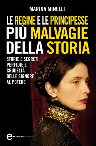 Le regine e le principesse più malvagie della storia (eNewton Saggistica)
