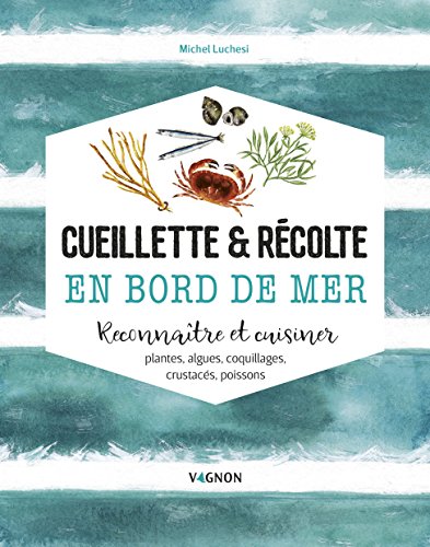 Télécharger Cueillette & récolte en bord de mer : Reconnaître et cuisiner plantes, algues, coquillages, crusta Livre PDF Gratuit