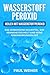 Produktbild Wasserstoffperoxid für Anfänger: Heilen mit Wasserstoffperoxid. Das verborgene Heilmittel, das Krankheiten heilt und keine Nebenwirkungen hat.