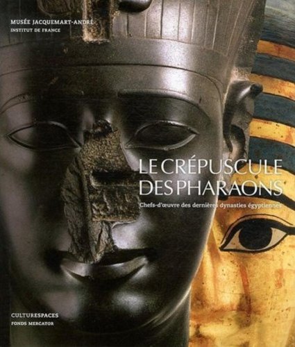 Le Crépuscule des Pharaons : Chefs-d'oeuvre des dernières dynasties égyptiennes gratuit