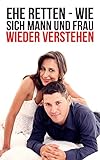 Ehe retten: Ehe zu dritt, Ehe ohne sex, Ehe ratgeber, Ehe er fühlt, ehe hölle, ehe buch, ehe für dummies, ehe mann, ehe notfallkoffer,: ehe probleme, ehe und familie, ehe vorbereitungen, by 