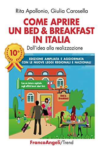 Come aprire un bed & breakfast in Italia: Dall'idea alla realizzazione. Edizione ampliata e aggiornata con le nuove leggi regionali e nazionali Come aprire un bed & breakfast in Italia: Dall'idea alla realizzazione. Edizione ampliata e aggiornata con le nuove leggi regionali e nazionali