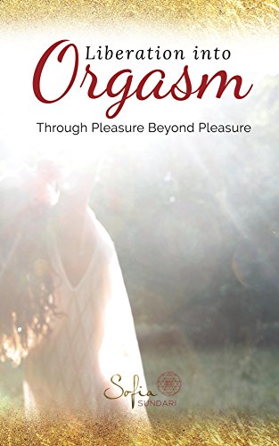 Liberation into Orgasm: Through Pleasure Beyond Pleasure (English Edition)