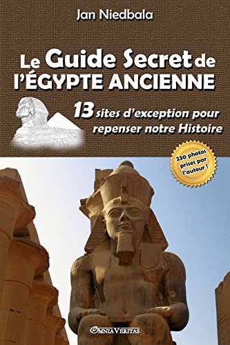 ❃Télécharger❃ Le Guide Secret de L'Egypte Ancienne: 13 Sites D'Exception Pour Repenser Notre Histoire Francais PDF