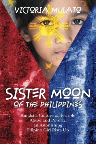 Sister Moon of the Philippines: Amidst a Culture of Terrible Abuse and Poverty, an Astonishing Filipino Girl Rises Up
