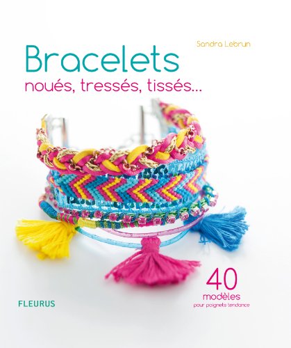 couverture de : Bracelets nou&eacute;s, tress&eacute;s, tiss&eacute;s