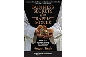 Business Secrets of the Trappist Monks: One CEO's Quest for Meaning and Authenticity (Columbia Business School Publishing)