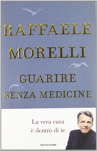 Guarire senza medicine. La vera cura è dentro di te Guarire senza medicine. La vera cura è dentro di te