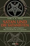 Satan und die Satanisten: Satanismus und Freimaurerei - Ihre Geschichte bis zur Gegenwart by