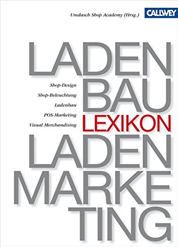 Lexikon für Ladenbau und Ladenmarketing: Ladenarchitektur, Shop-Design, Ladenplanung, Shop-Beleuchtung, Betriebstypen, Standorte, Ladenbau, POS-Marketing, Visual Marketing, Visual Merchandising