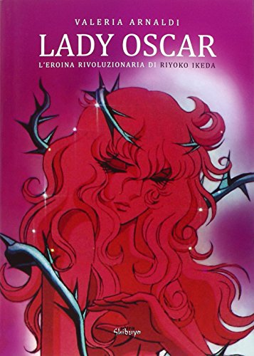 Lady Oscar. L'eroina rivoluzionaria di Riyoko Ikeda Lady Oscar. L'eroina rivoluzionaria di Riyoko Ikeda