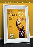 Kobe Bryant. Il morso del Mamba. Dall'Italia alla NBA, la storia di un predestinato