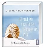 Ich will mit euch gehen in ein neues Jahr: 365 Bilder & Gedanken by
