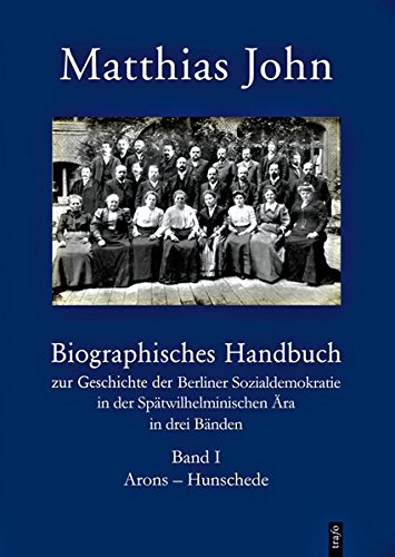 Preisvergleich Produktbild Biographisches Handbuch zur Geschichte der Berliner Sozialdemokratie in der Spätwilhelminischen Ära in drei Bänden: Biographisches Handbuch zur ... Ära: Band I: Arons – Hunschede