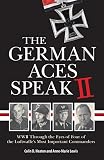 The German Aces Speak II: World War II Through the Eyes of Four More of the Luftwaffe's Most Important Commanders by 