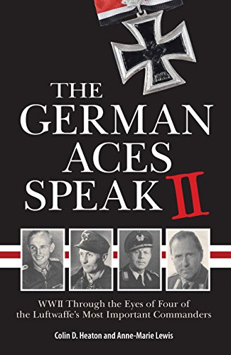 The German Aces Speak II: World War II Through the Eyes of Four More of the Luftwaffe's Most Important Commanders