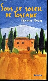 Sous le soleil de Toscane : Une maison en Italie par Frances Mayes