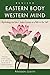 Eastern Body, Western Mind: Psychology and the Chakra System As a Path to the Self by Anodea Judith