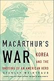 MacArthur's War: Korea and the Undoing of an American Hero by