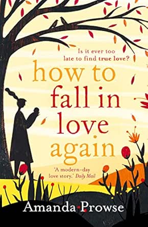 How To Fall In Love Again The Unforgettable Love Story From The Number 1 Bestseller Ebook Prowse Amanda Amazon Co Uk Kindle Store