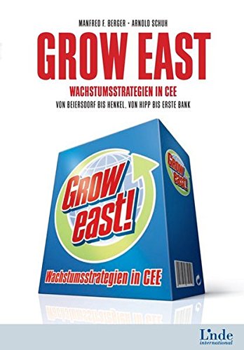 Grow East: Wachstumsstrategien in CEE. Von Beiersdorf bis Henkel, von Hipp bis Erste Bank