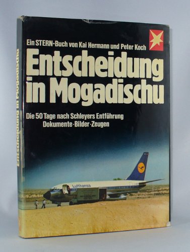 Entscheidung in Mogadischu - Die 50 Tage nach Schleyers Entführung: Dokumente - Bilder - Zeugen