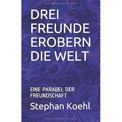 DREI FREUNDE EROBERN DIE WELT: EINE PARABEL DER FREUNDSCHAFT DREI FREUNDE EROBERN DIE WELT: EINE PARABEL DER FREUNDSCHAFT